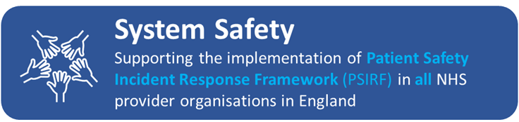 Text reads: System Safety. Supporting the implementation of Patient Safety Incident Response Framework (PSIRF) in all NHS provider organisations in England.